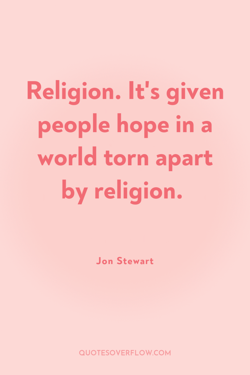 Religion. It's given people hope in a world torn apart...