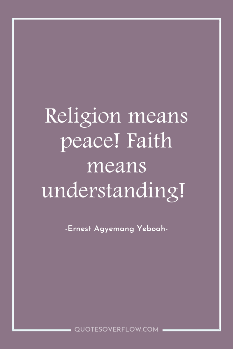 Religion means peace! Faith means understanding! 