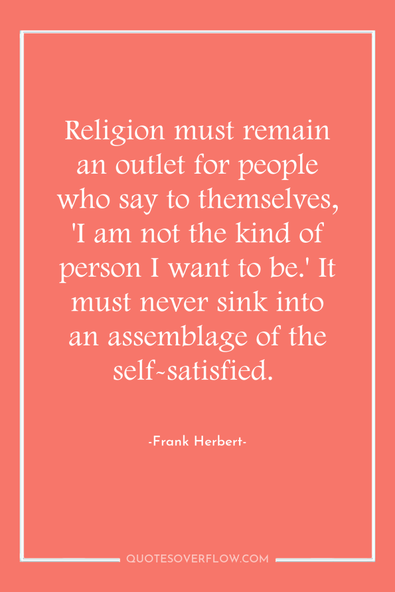 Religion must remain an outlet for people who say to...
