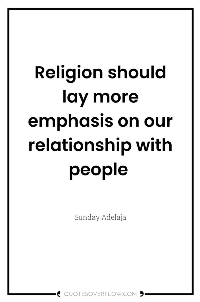 Religion should lay more emphasis on our relationship with people 
