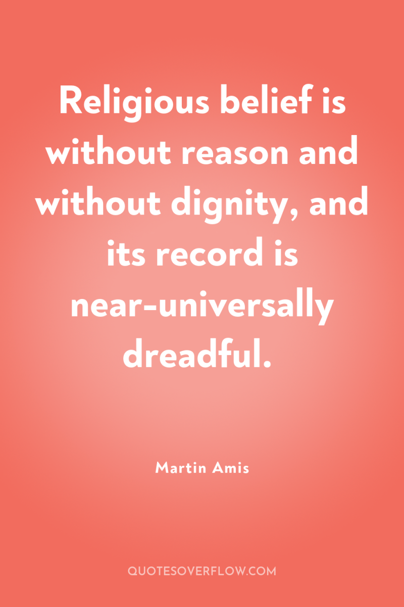 Religious belief is without reason and without dignity, and its...