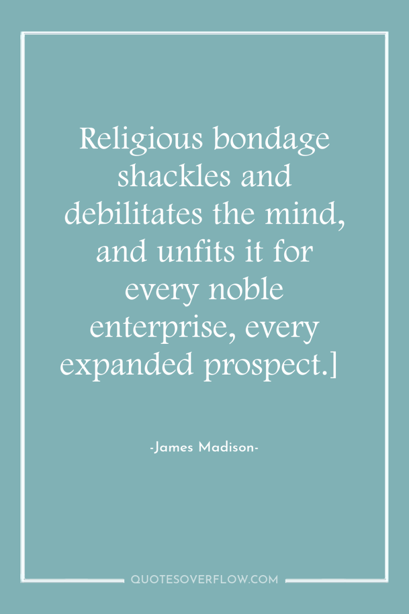 Religious bondage shackles and debilitates the mind, and unfits it...