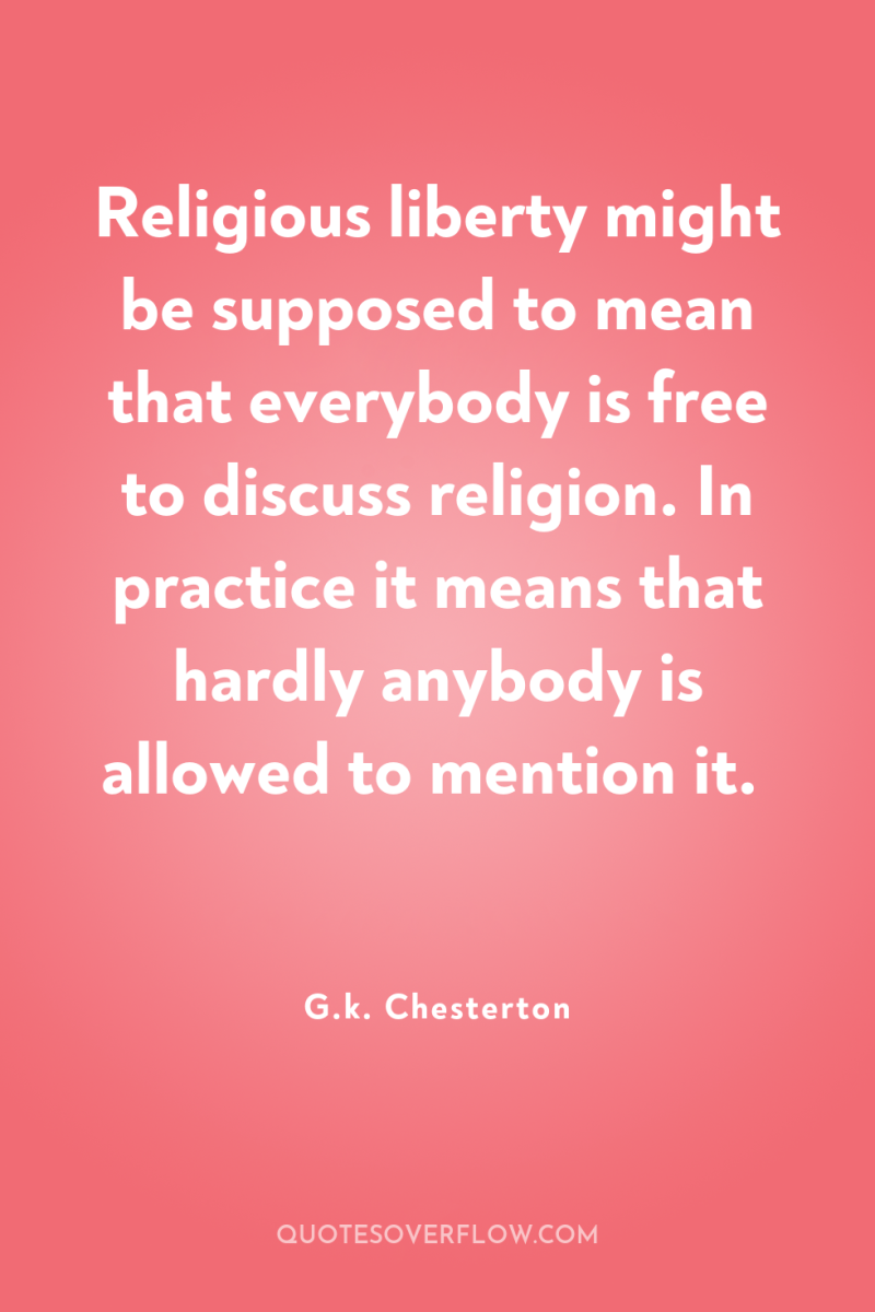 Religious liberty might be supposed to mean that everybody is...