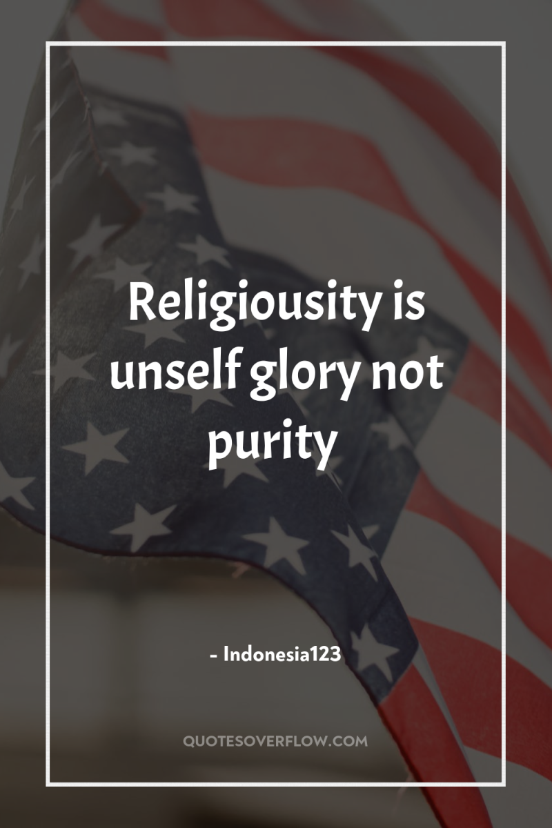 Religiousity is unself glory not purity 
