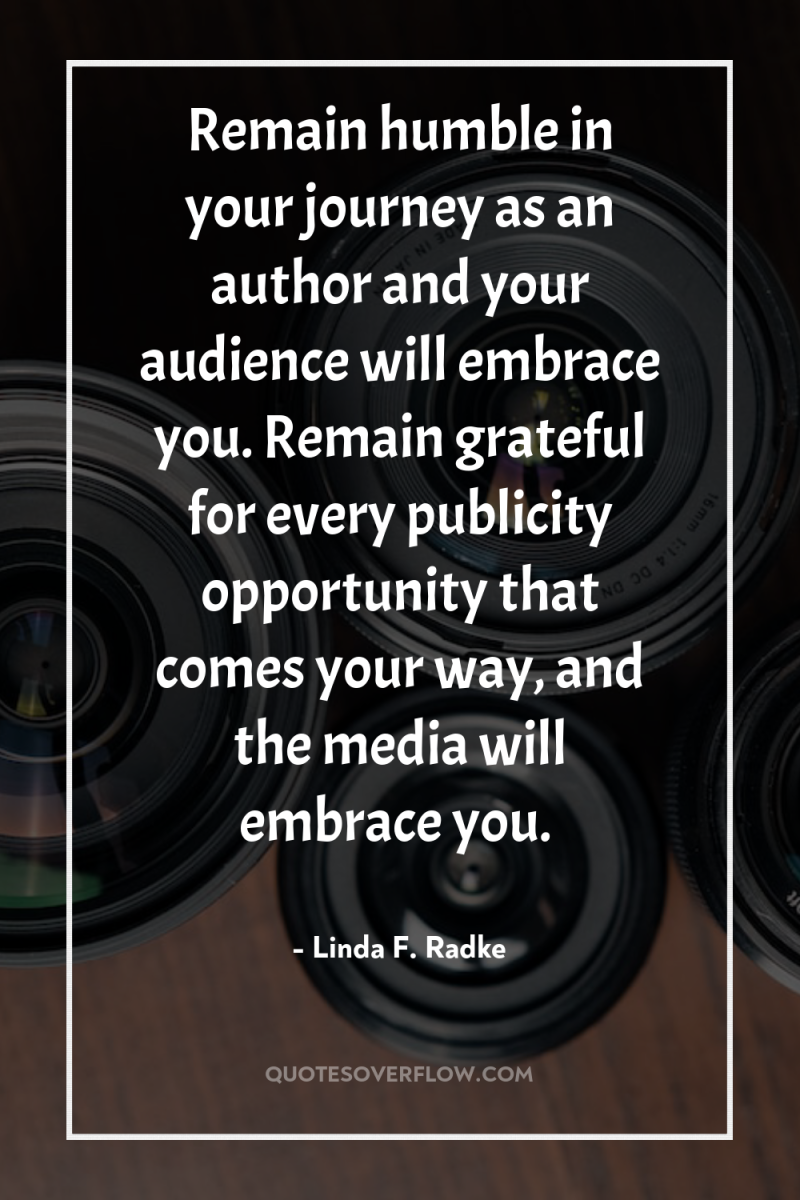 Remain humble in your journey as an author and your...