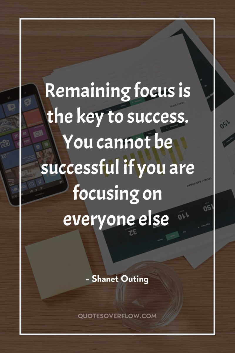 Remaining focus is the key to success. You cannot be...