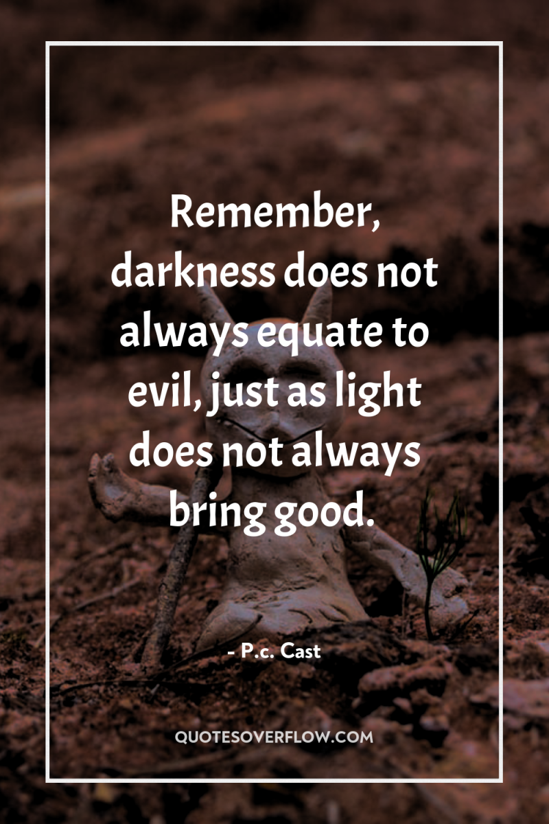 Remember, darkness does not always equate to evil, just as...