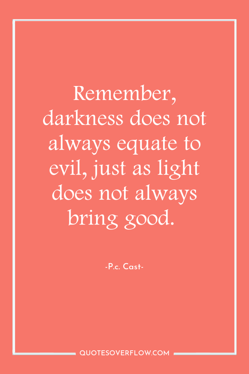 Remember, darkness does not always equate to evil, just as...