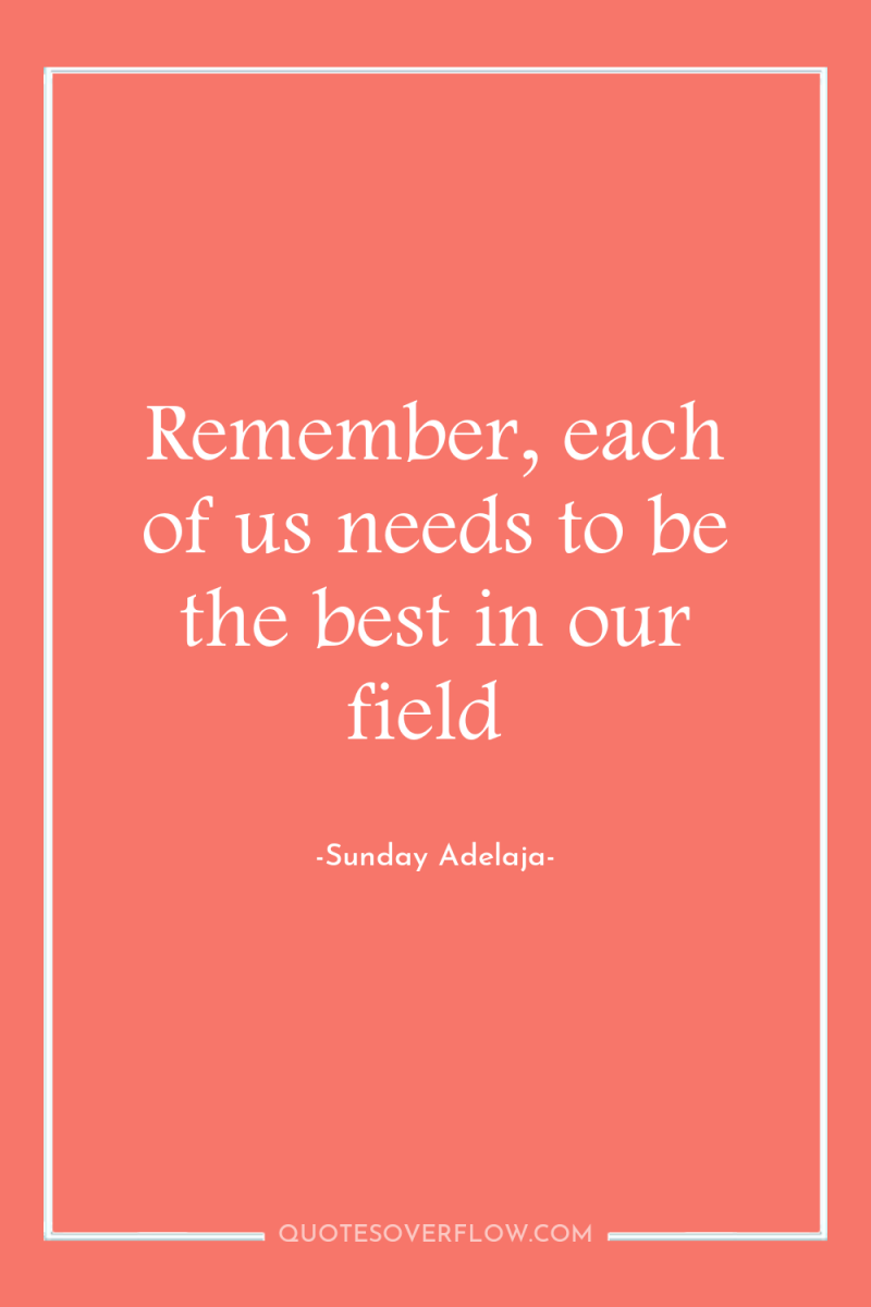 Remember, each of us needs to be the best in...