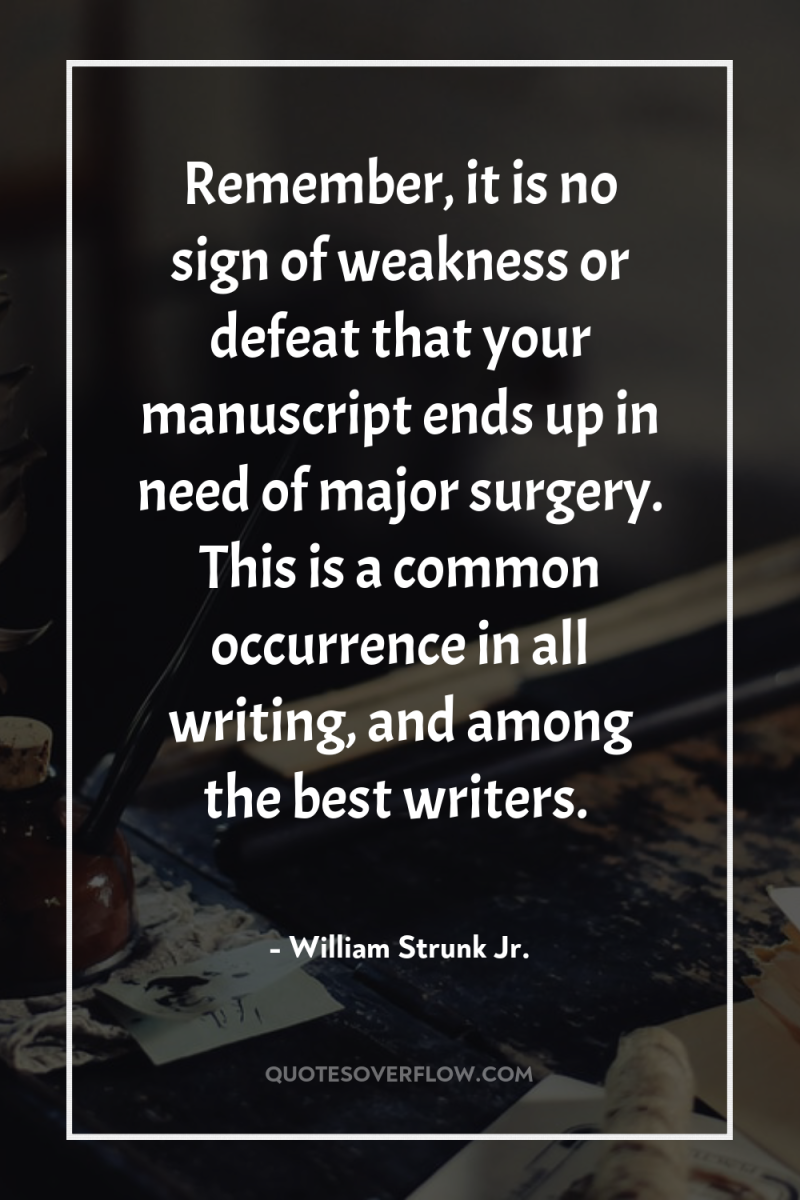 Remember, it is no sign of weakness or defeat that...