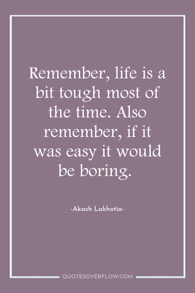 Remember, life is a bit tough most of the time....