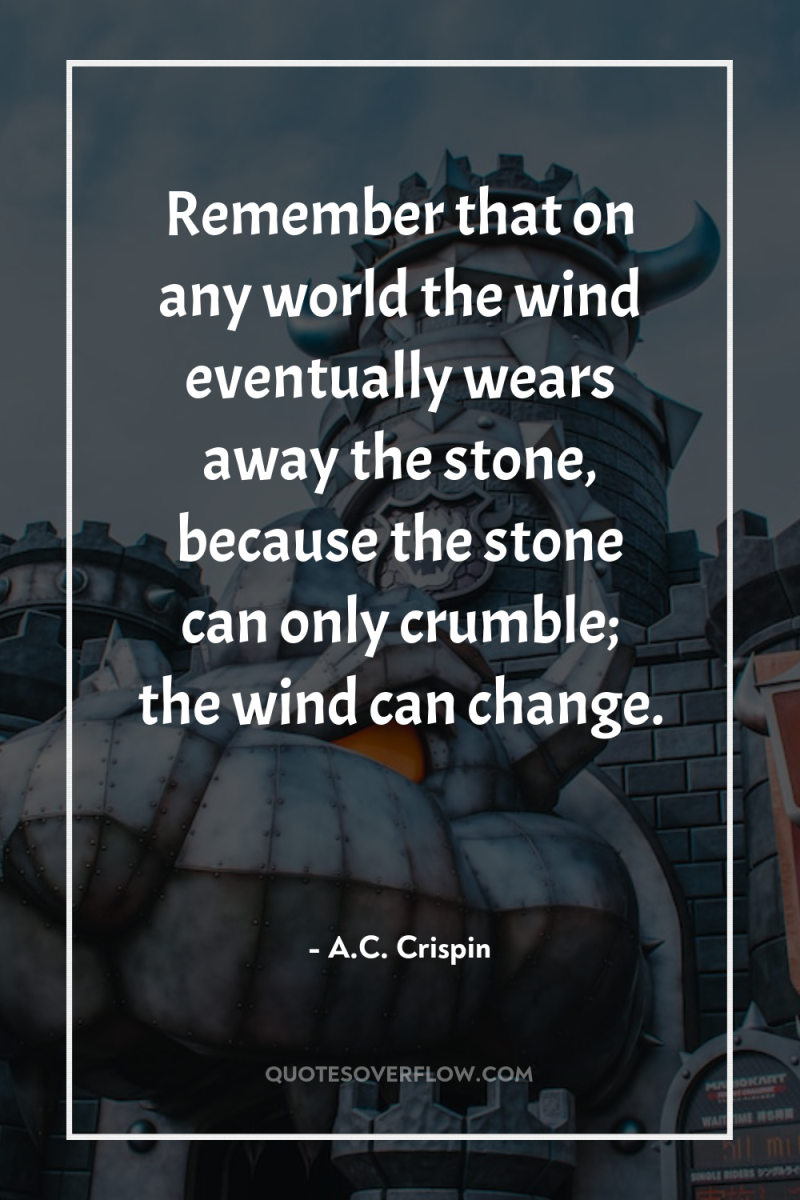 Remember that on any world the wind eventually wears away...