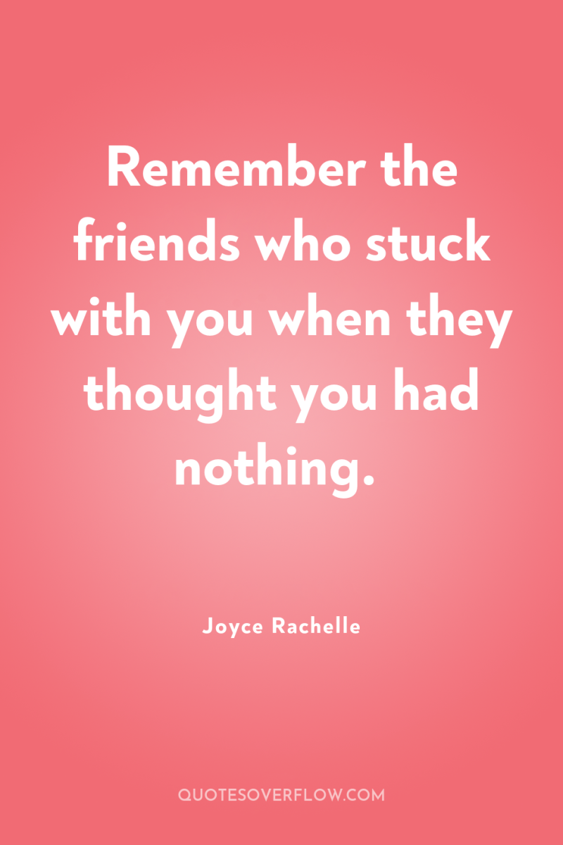 Remember the friends who stuck with you when they thought...