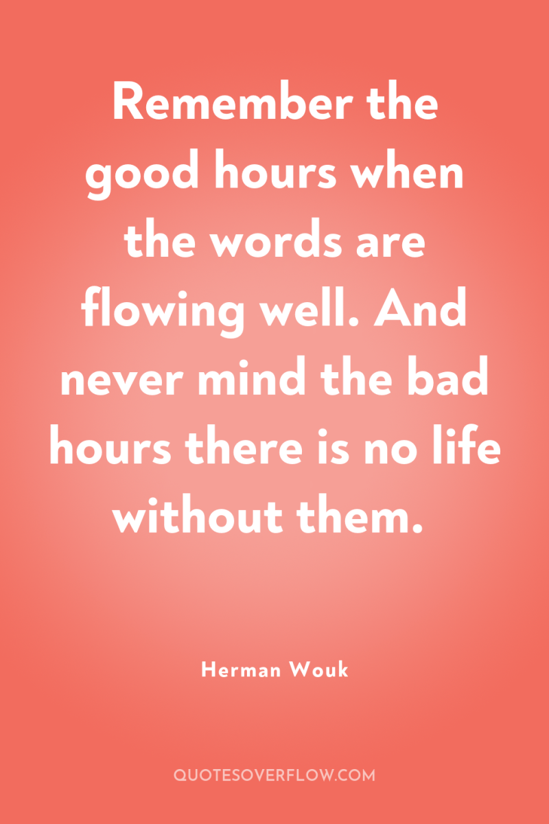 Remember the good hours when the words are flowing well....