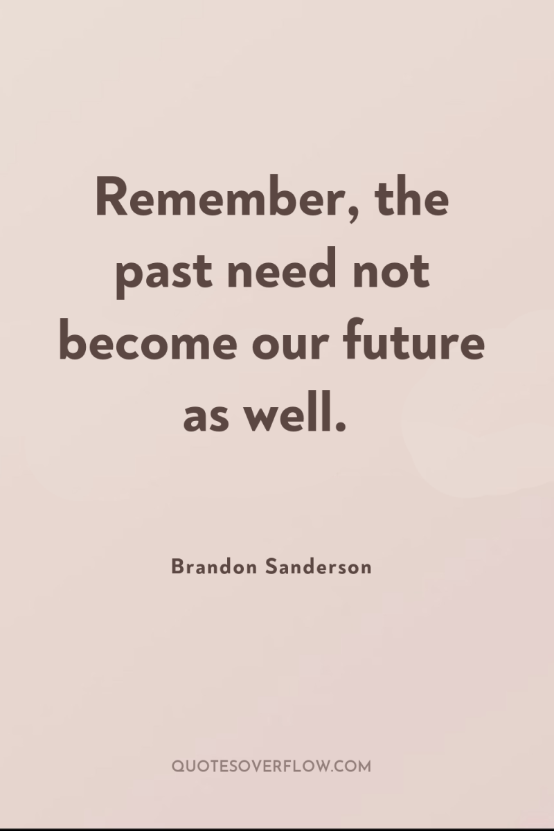 Remember, the past need not become our future as well. 