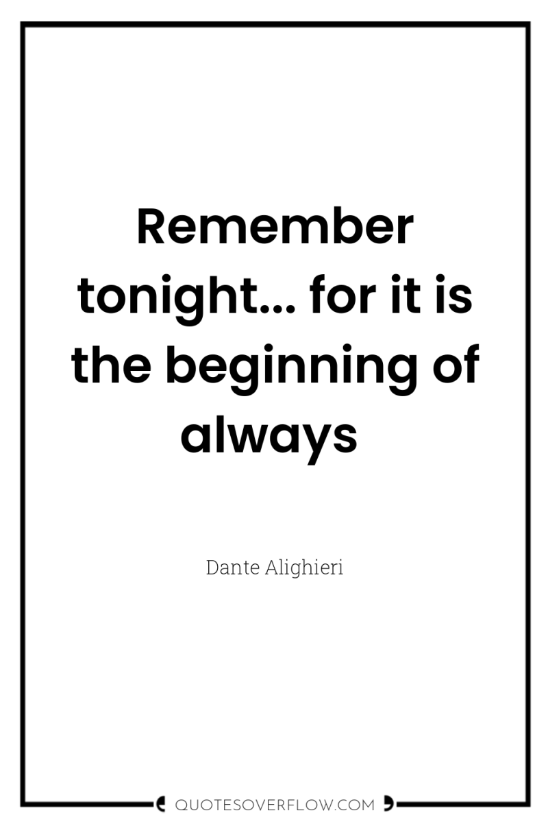 Remember tonight... for it is the beginning of always 