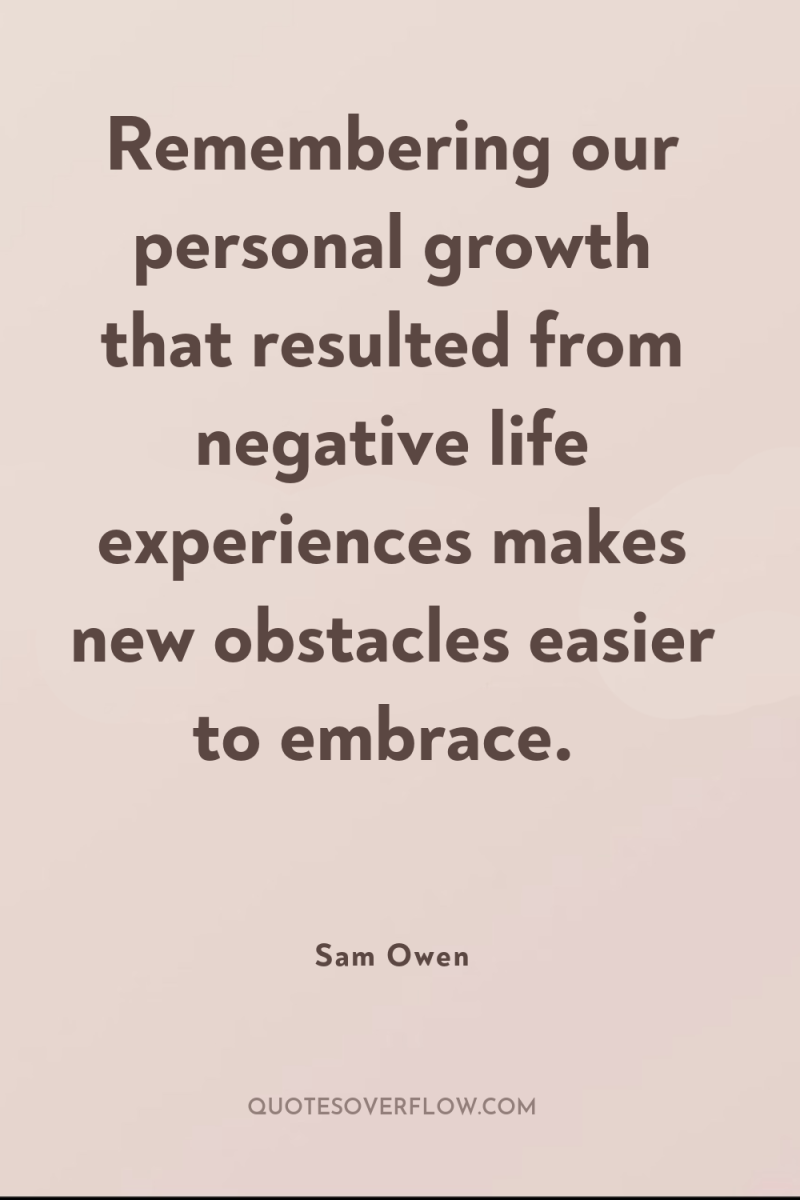 Remembering our personal growth that resulted from negative life experiences...