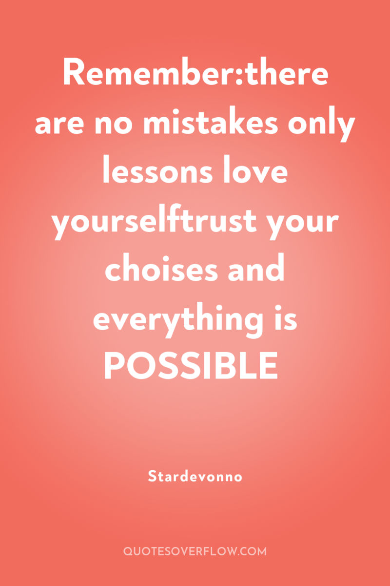Remember:there are no mistakes only lessons love yourselftrust your choises...