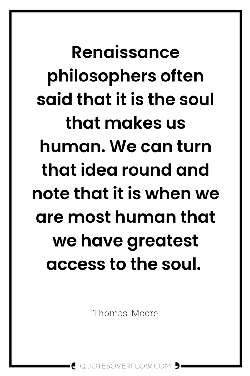 Renaissance philosophers often said that it is the soul that...