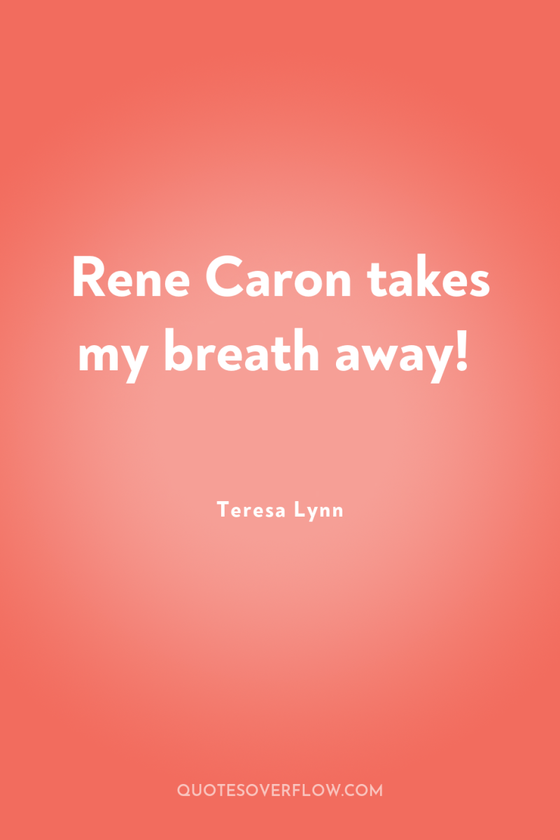 Rene Caron takes my breath away! 