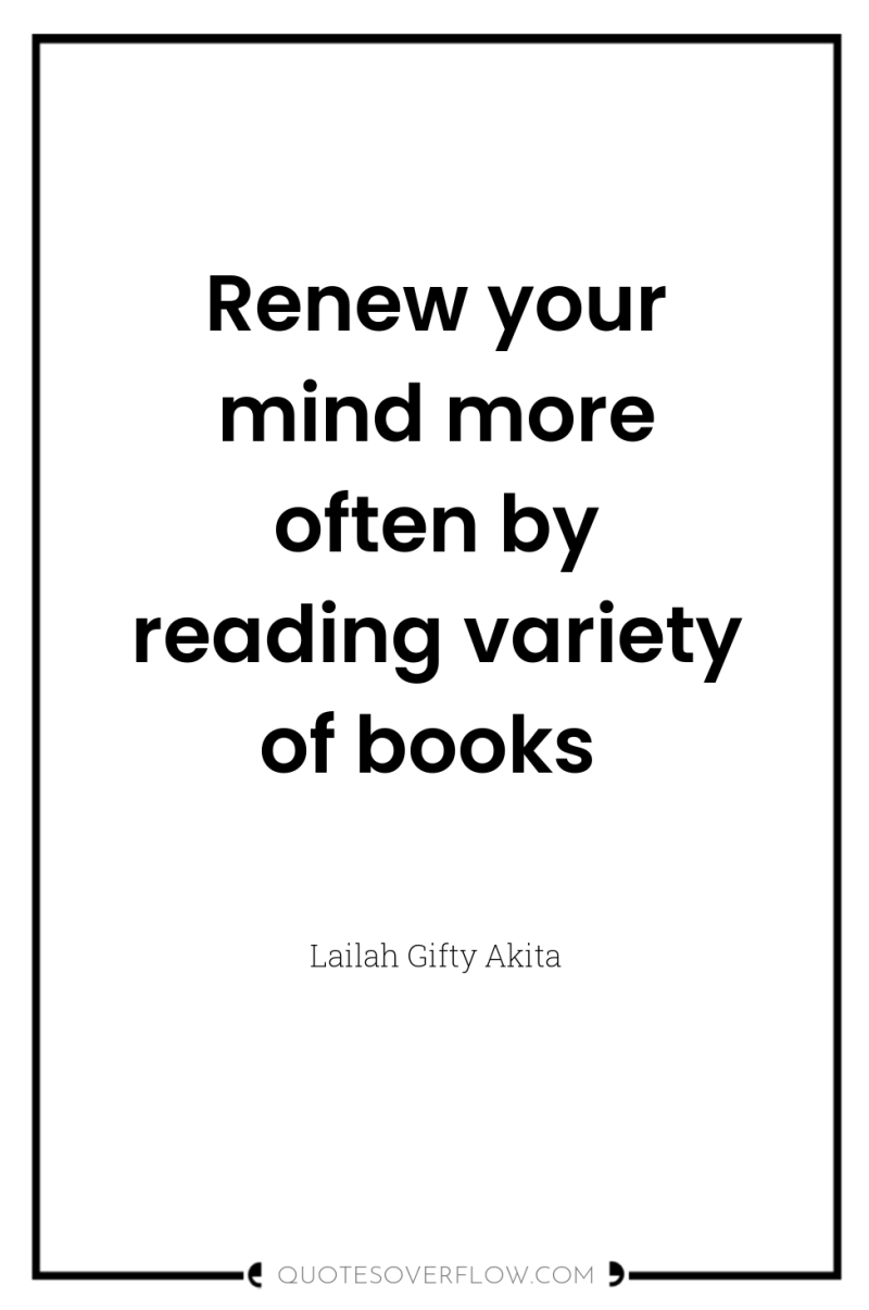 Renew your mind more often by reading variety of books 