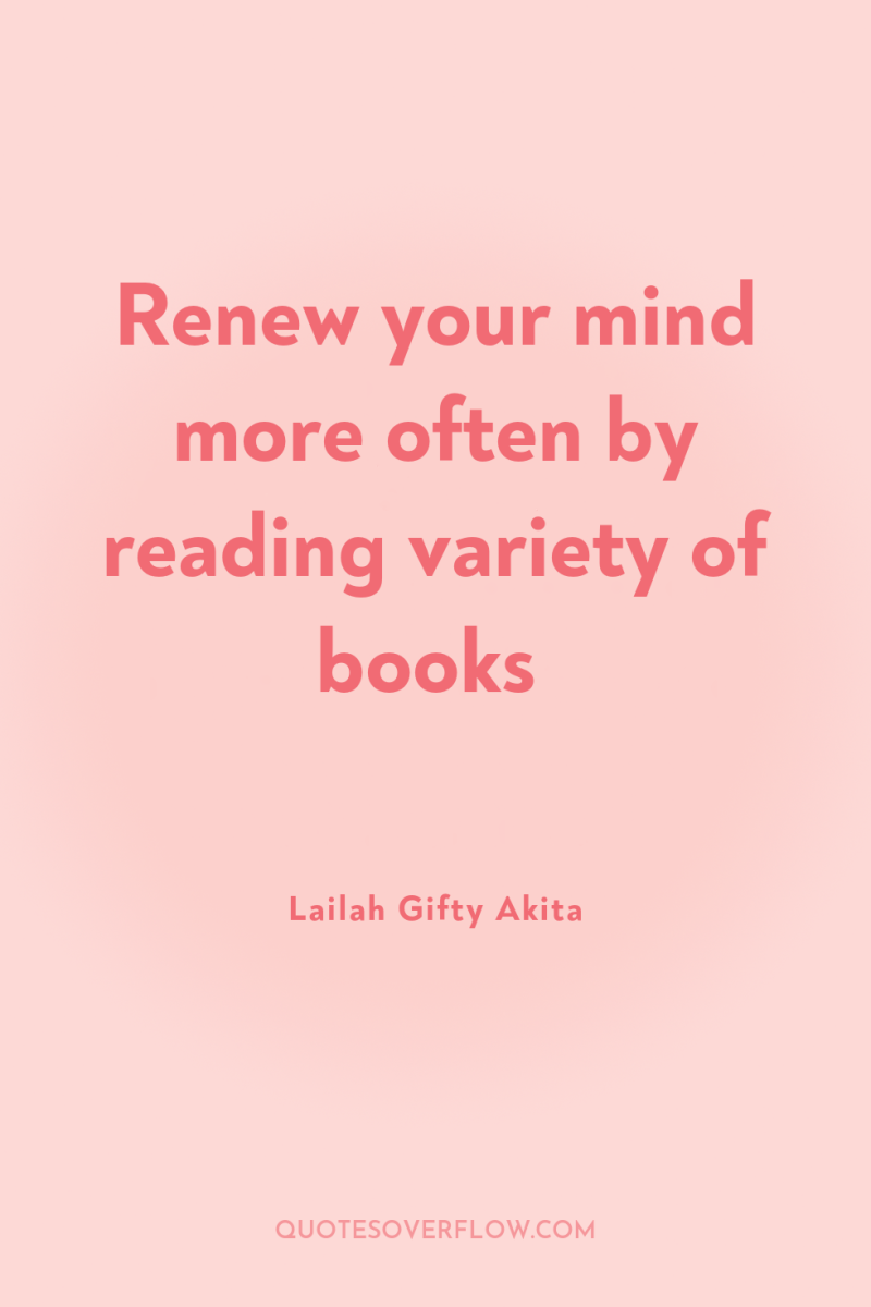 Renew your mind more often by reading variety of books 