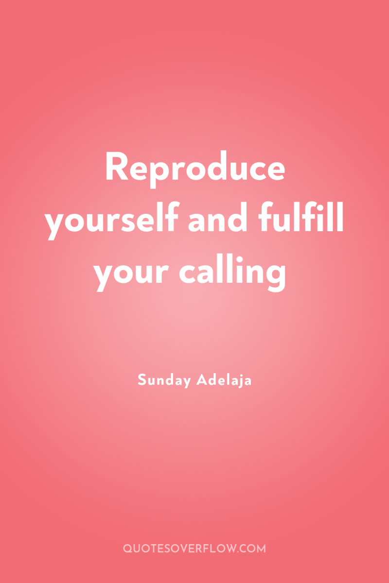 Reproduce yourself and fulfill your calling 