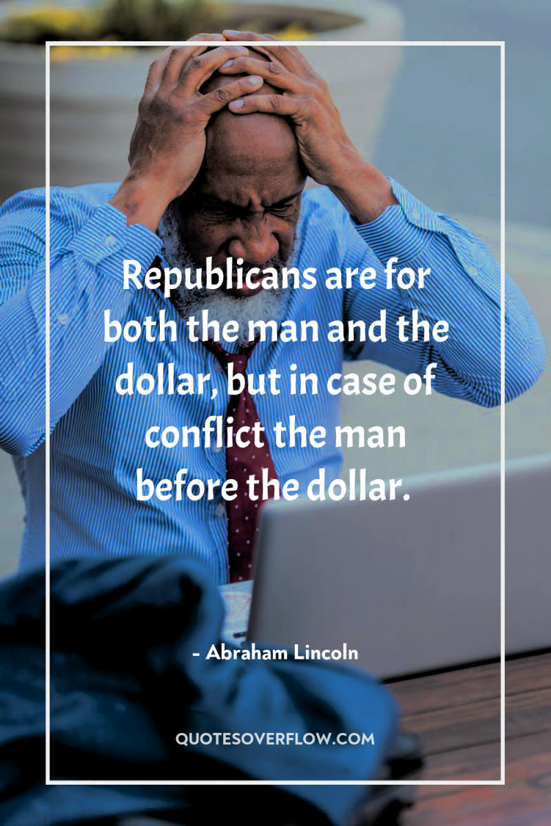 Republicans are for both the man and the dollar, but...