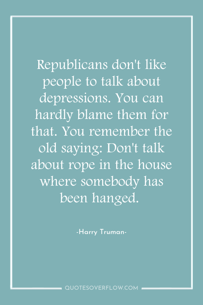 Republicans don't like people to talk about depressions. You can...