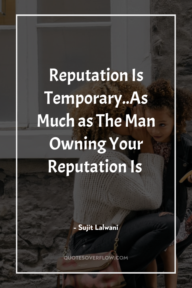 Reputation Is Temporary..As Much as The Man Owning Your Reputation...