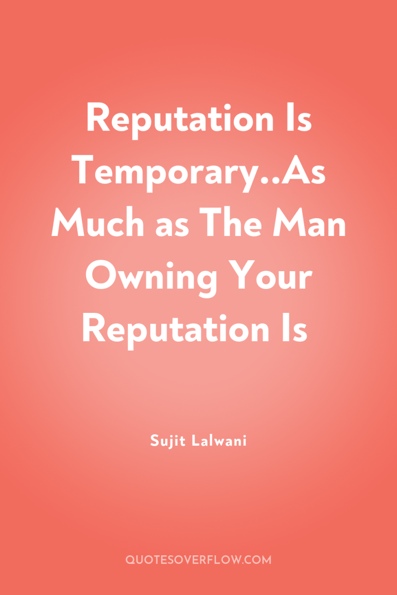 Reputation Is Temporary..As Much as The Man Owning Your Reputation...