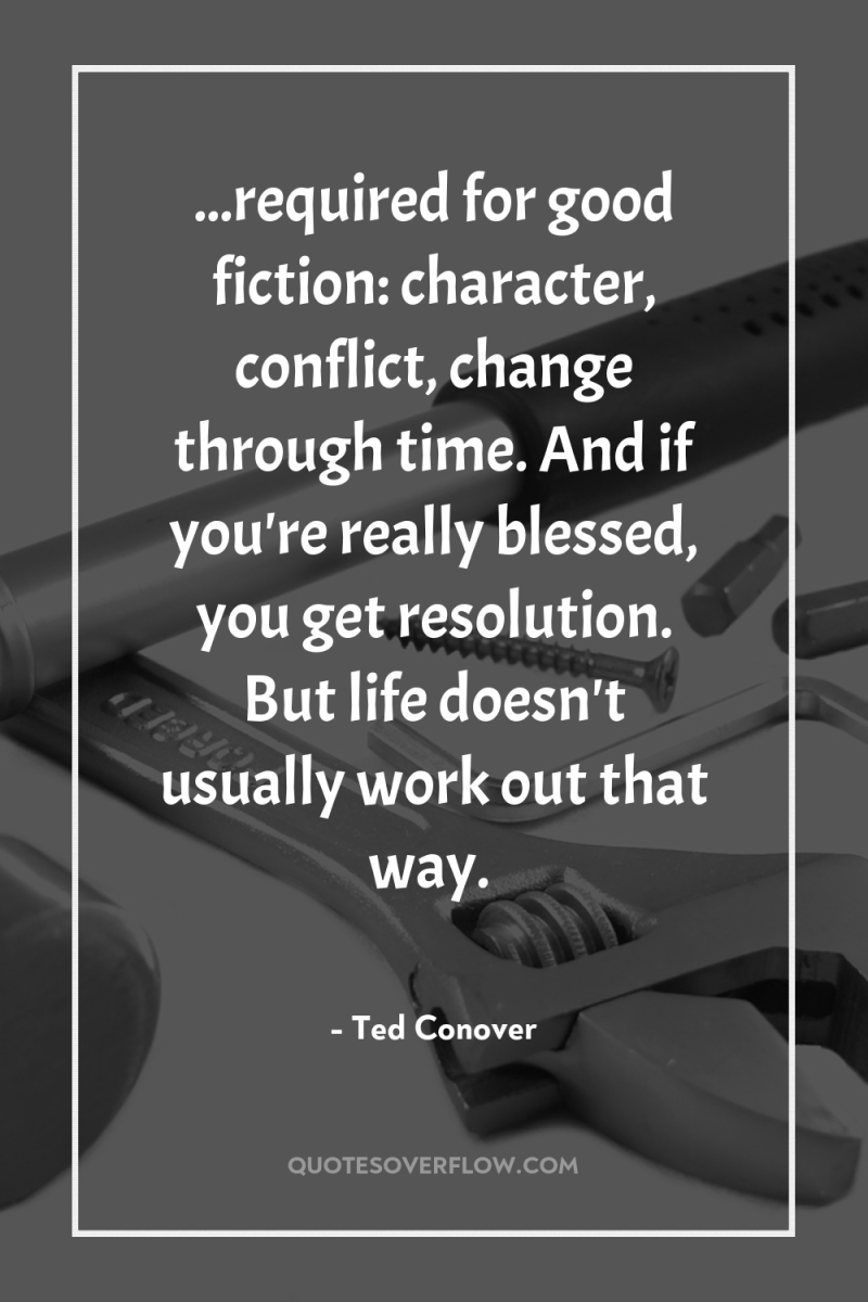...required for good fiction: character, conflict, change through time. And...
