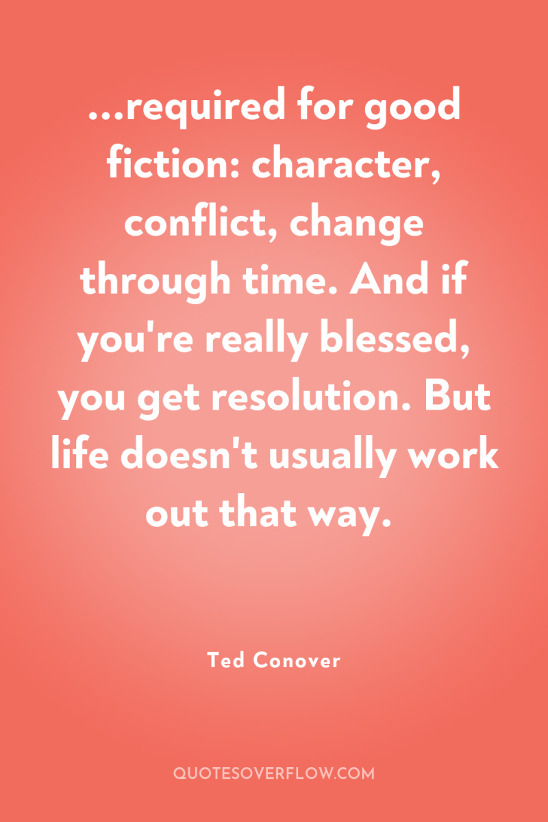 ...required for good fiction: character, conflict, change through time. And...