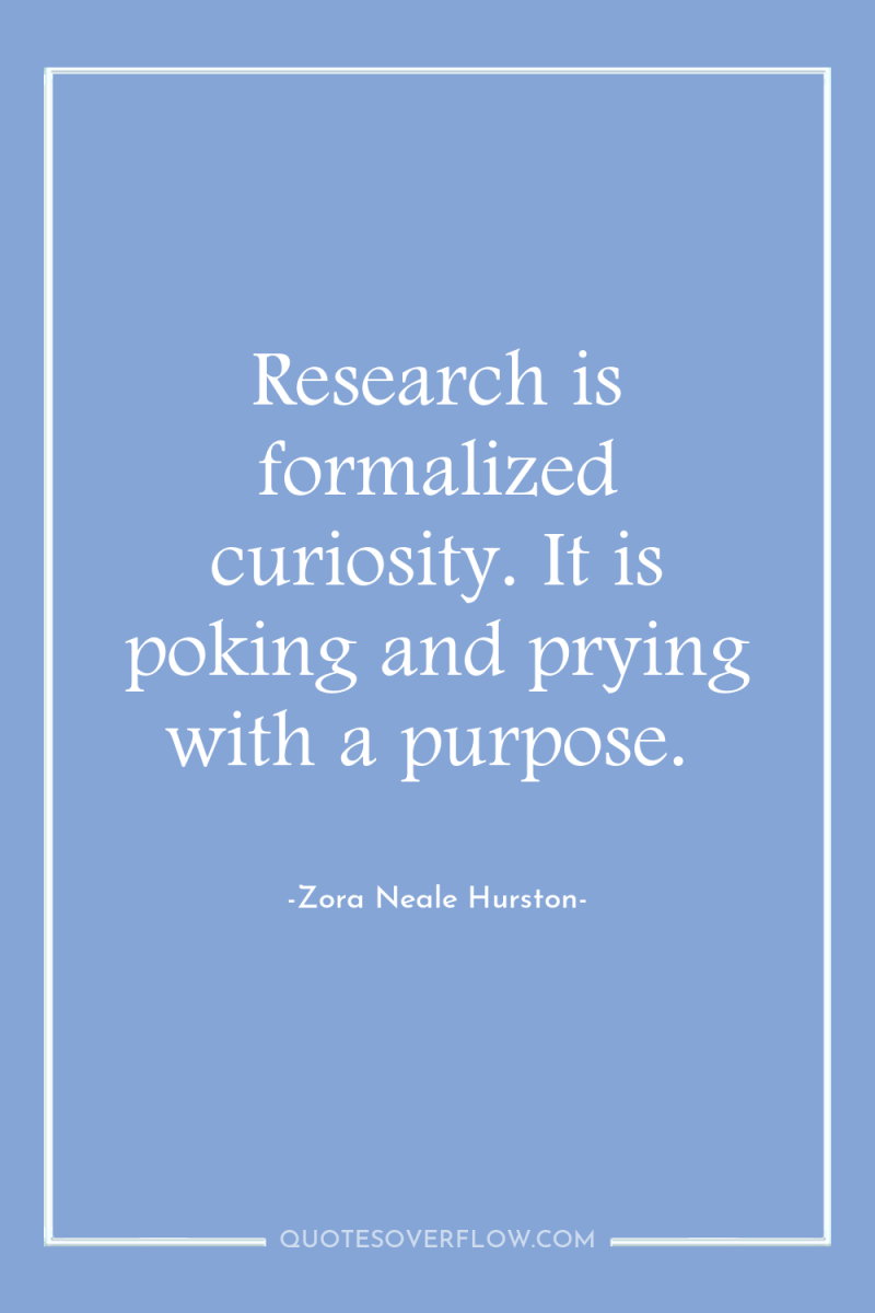 Research is formalized curiosity. It is poking and prying with...