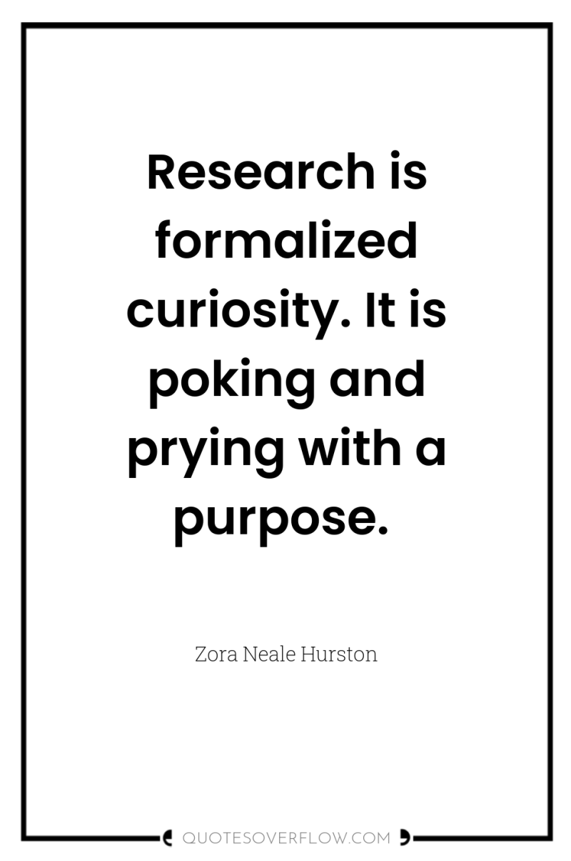 Research is formalized curiosity. It is poking and prying with...