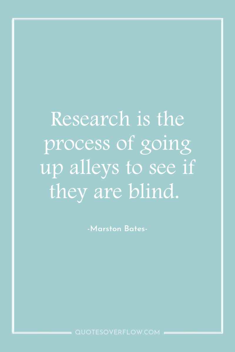 Research is the process of going up alleys to see...