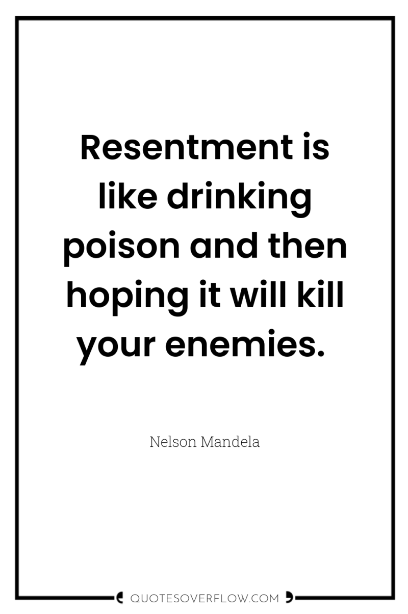 Resentment is like drinking poison and then hoping it will...