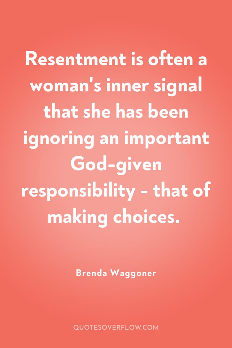Resentment is often a woman's inner signal that she has...