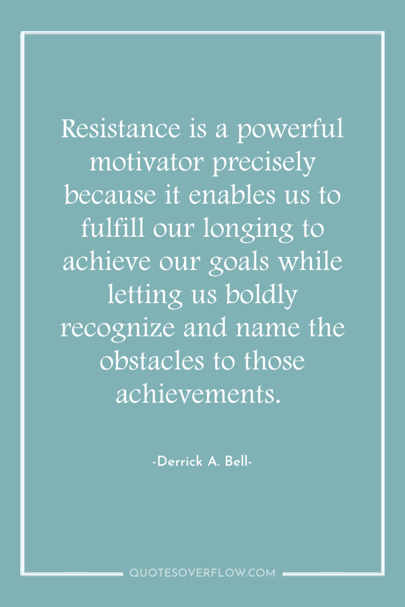 Resistance is a powerful motivator precisely because it enables us...