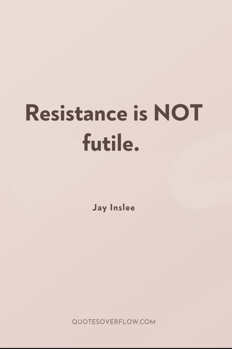 Resistance is NOT futile. 