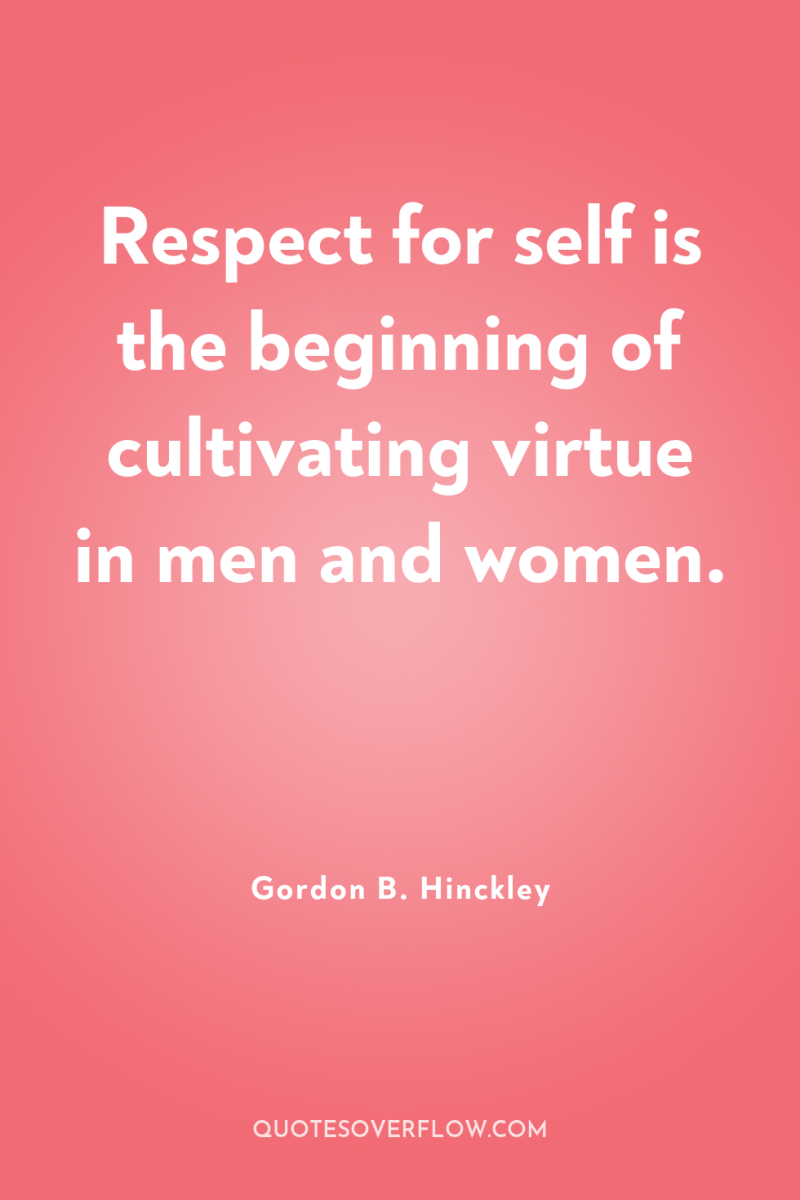 Respect for self is the beginning of cultivating virtue in...