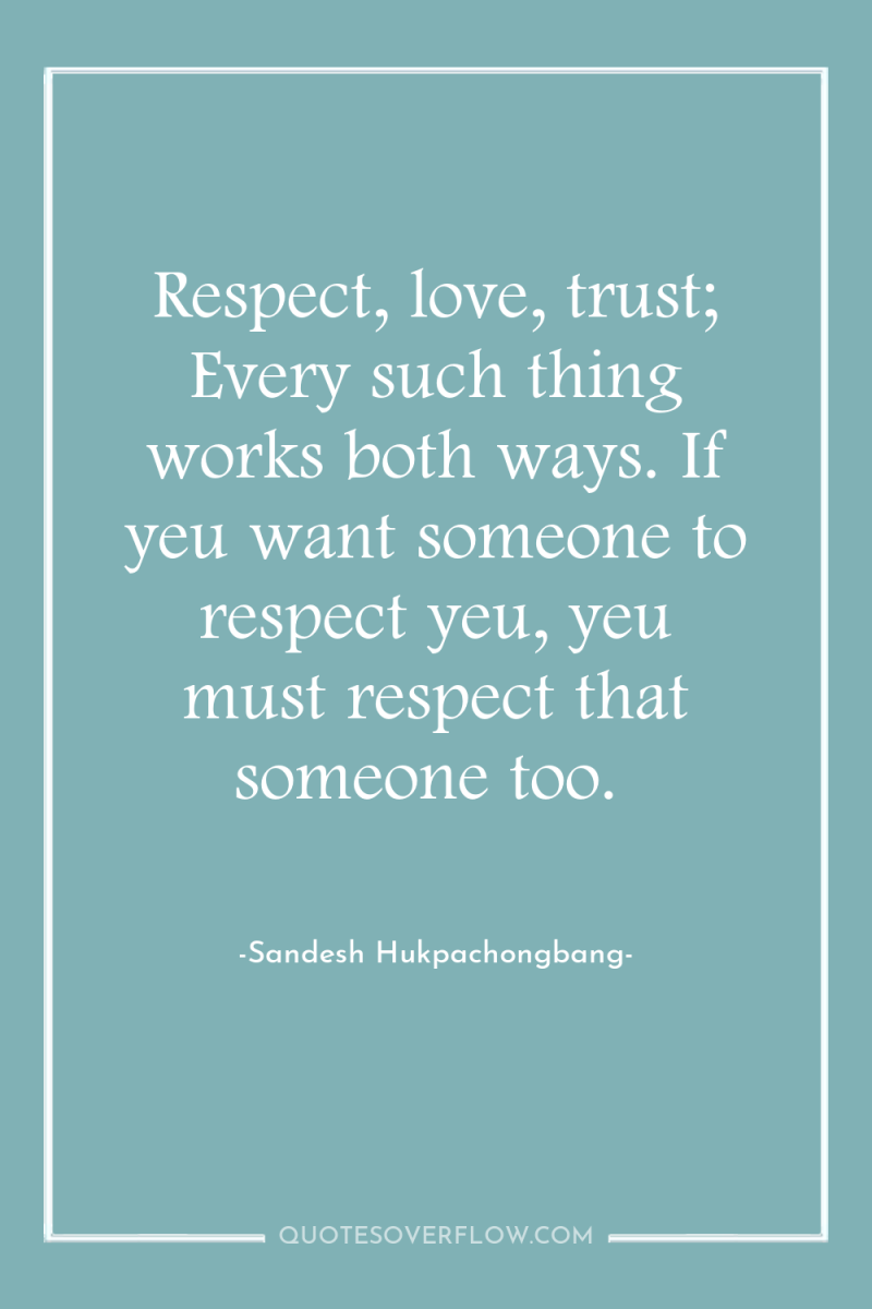 Respect, love, trust; Every such thing works both ways. If...