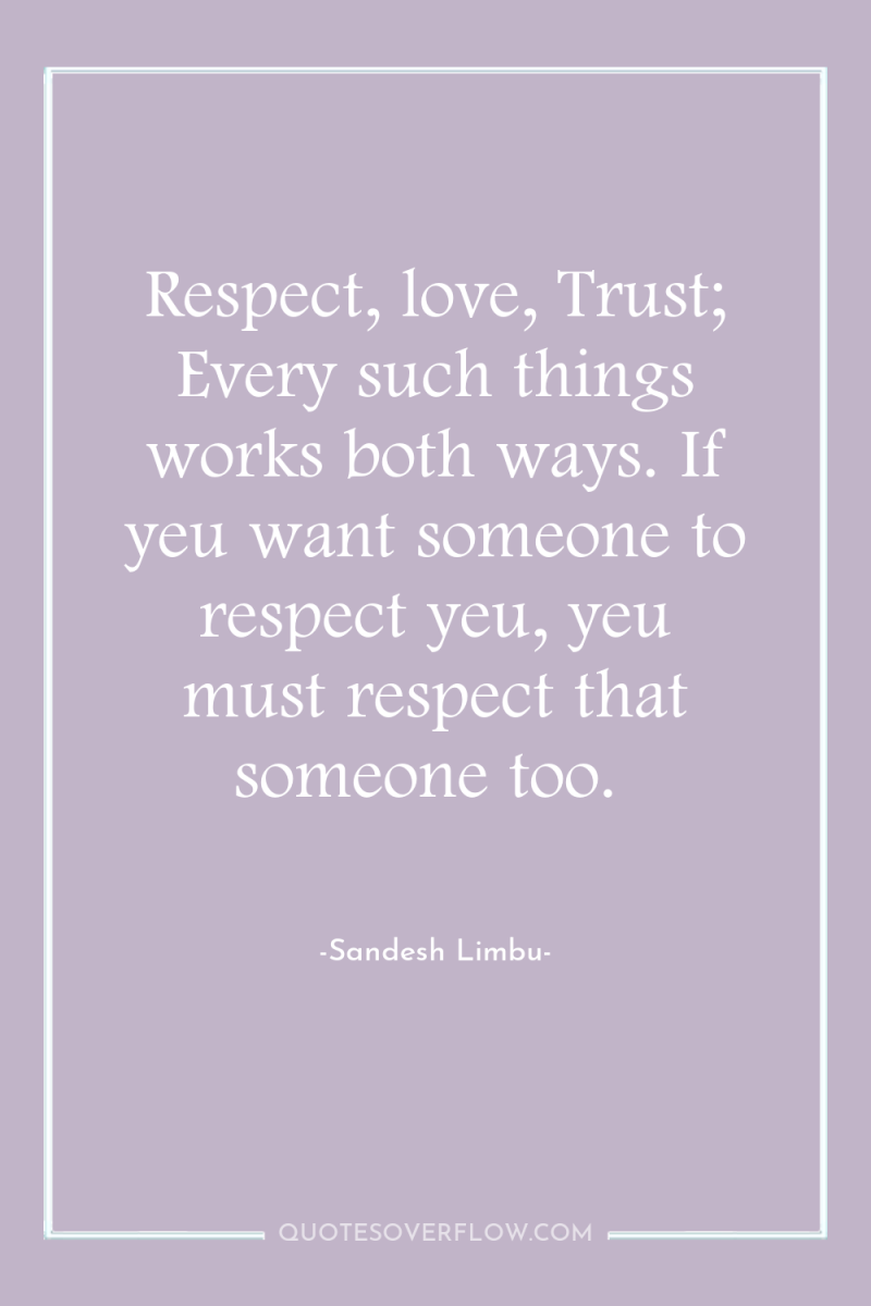 Respect, love, Trust; Every such things works both ways. If...
