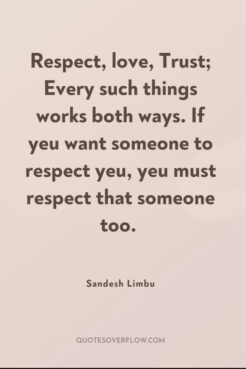 Respect, love, Trust; Every such things works both ways. If...