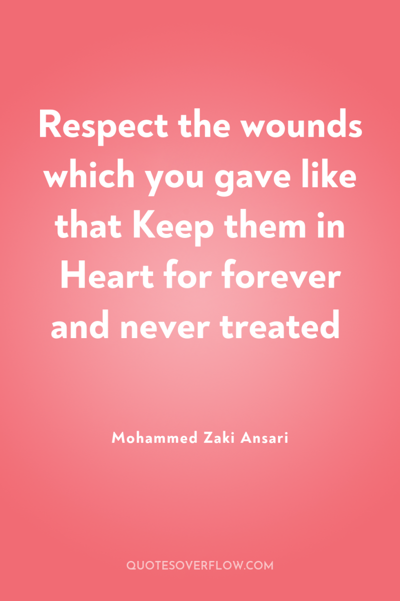 Respect the wounds which you gave like that Keep them...