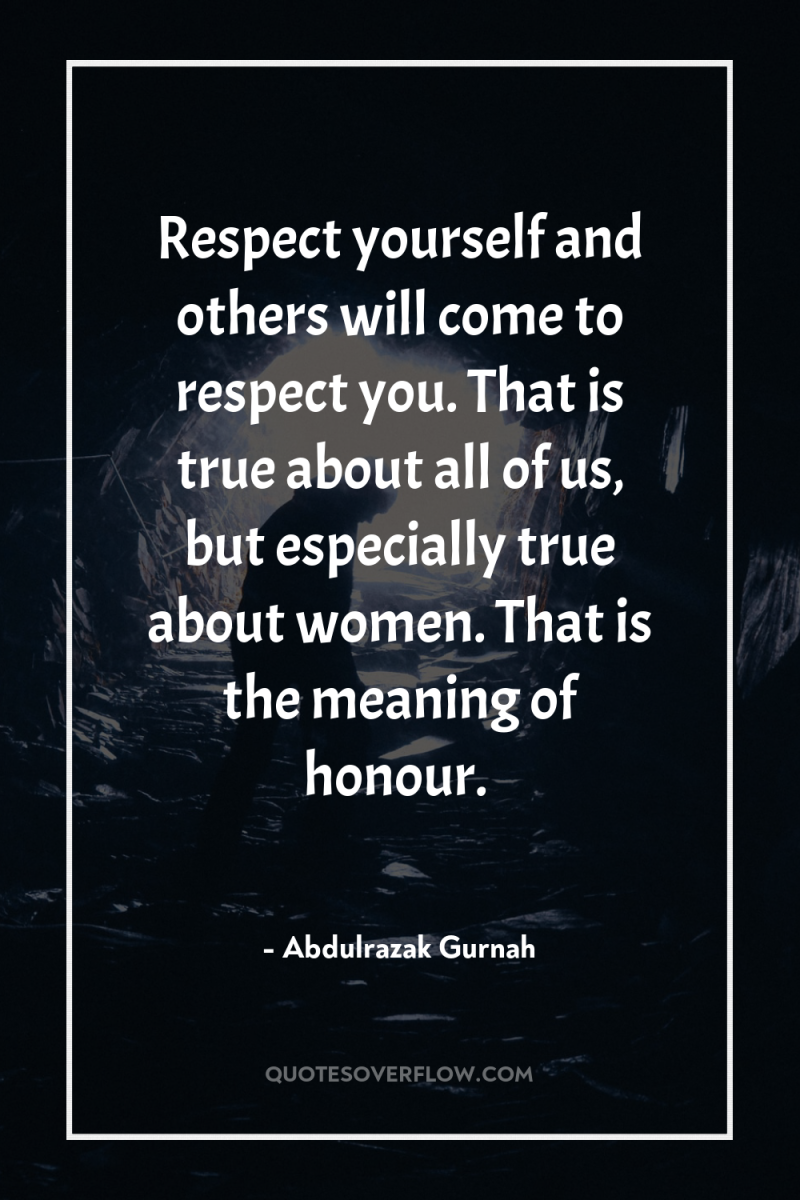 Respect yourself and others will come to respect you. That...