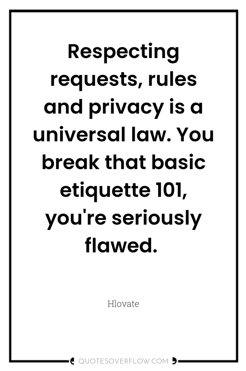 Respecting requests, rules and privacy is a universal law. You...