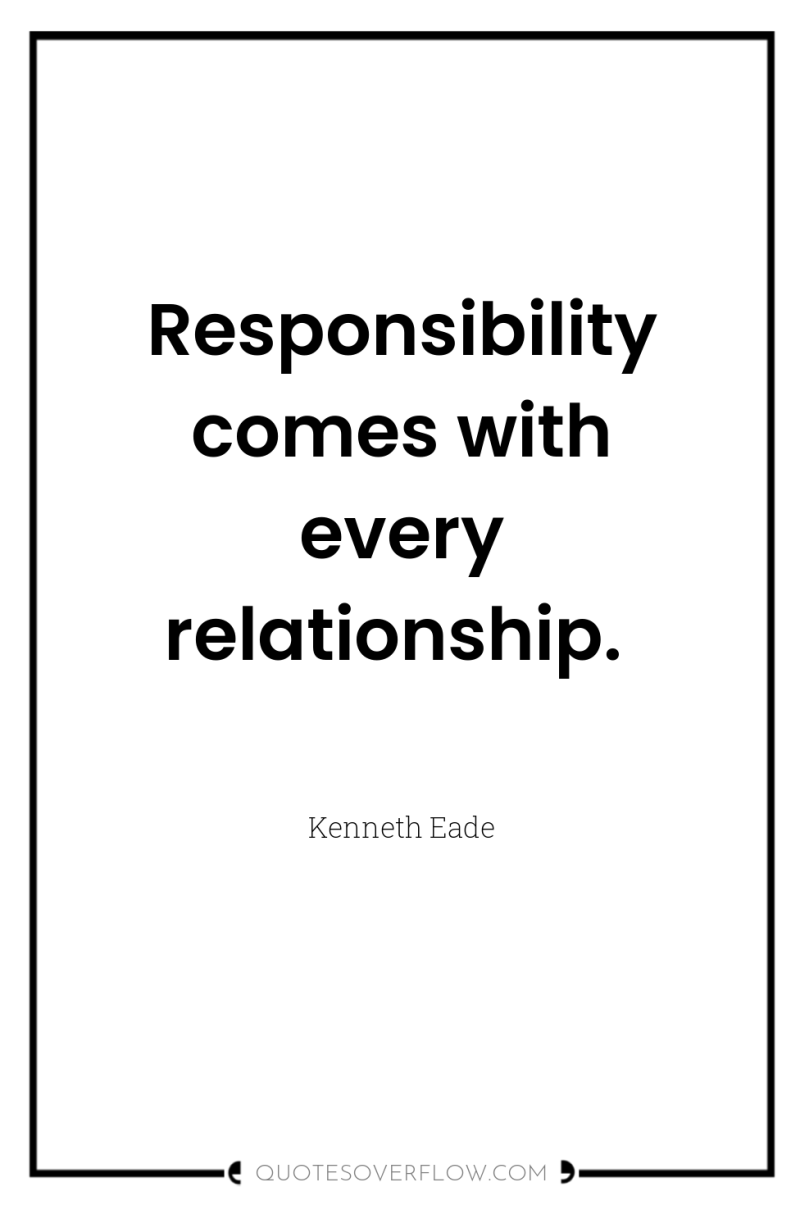 Responsibility comes with every relationship. 