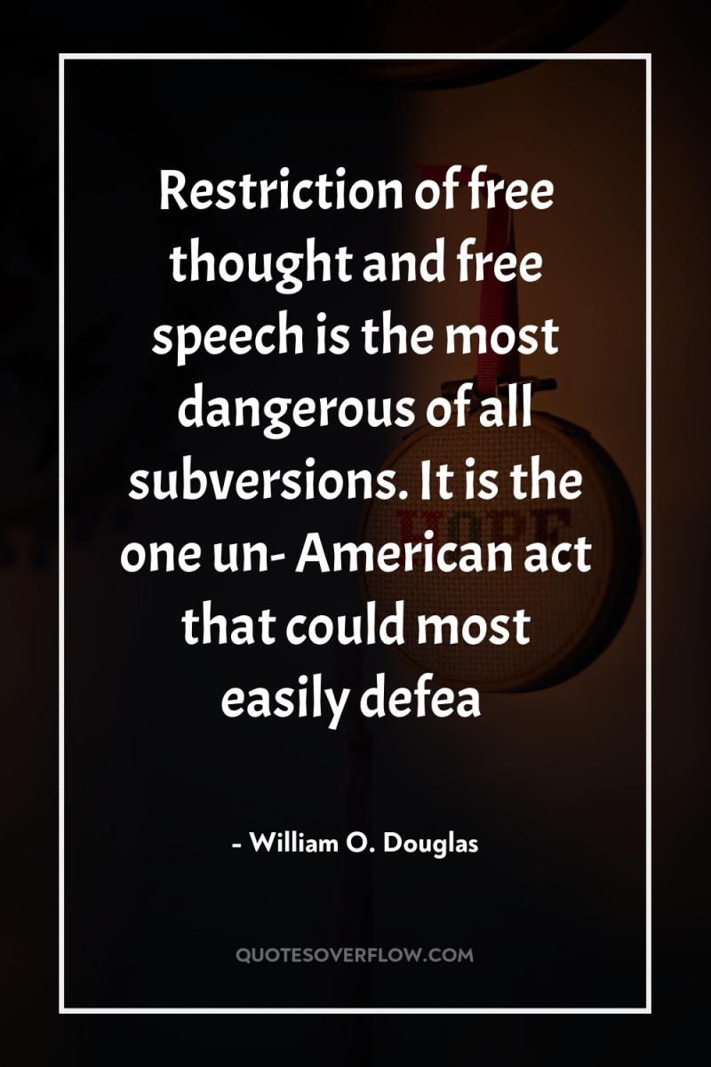 Restriction of free thought and free speech is the most...