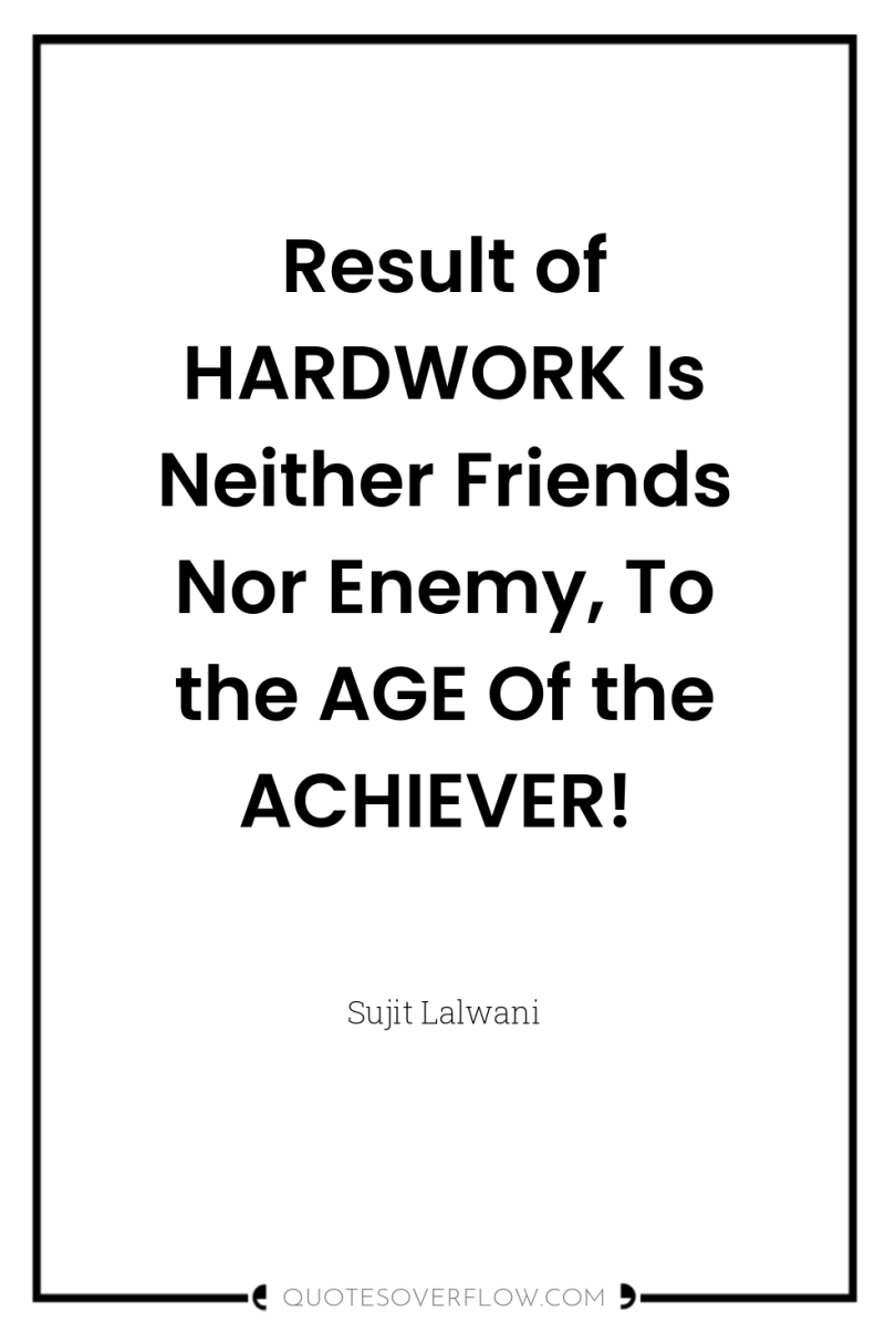 Result of HARDWORK Is Neither Friends Nor Enemy, To the...